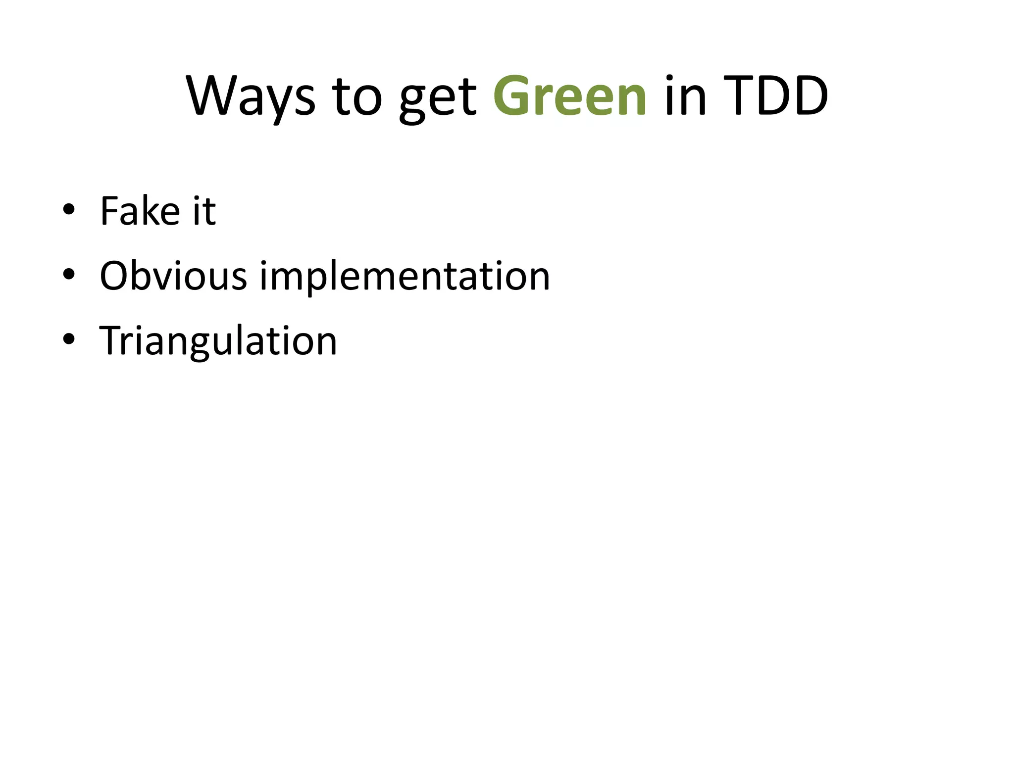 Ways to get Green in TDD
• Fake it
• Obvious implementation
• Triangulation
 
