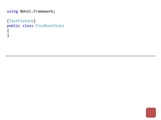 using NUnit.Framework;

[TestFixture]
public class FizzBuzzTests
{
}
 