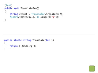 [Test]
public void TranslateTwo()
{
    string result = Translator.Translate(2);
    Assert.That(result, Is.EqualTo("2"));
}




public static string Translate(int i)
{
    return i.ToString();
}
 