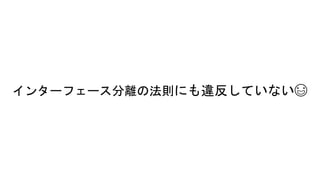 インターフェース分離の法則にも違反していない😃
 