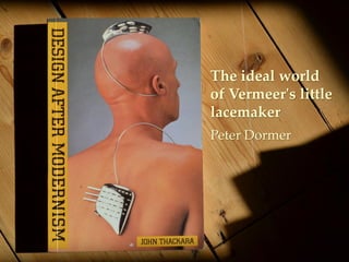 The ideal world
of Vermeer's little
lacemaker
Peter Dormer
 