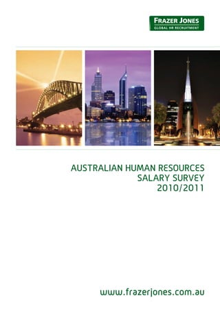 AUSTRALIAN HUMAN RESOURCES
             SALARY SURVEY
                 2010/2011




     www.frazerjones.com.au
 