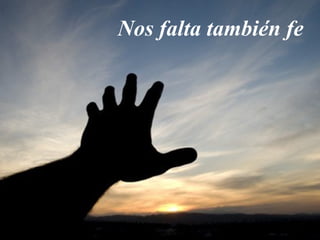 Nos falta también fe
 