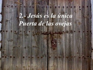 2.- Jesús es la única
Puerta de las ovejas
 