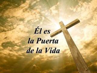 Él esÉl es
la Puertala Puerta
de la Vidade la Vida
 