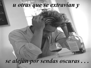 u otras que se extravían yu otras que se extravían y
se alejan por sendas oscuras . . .se alejan por sendas oscuras . . .
 