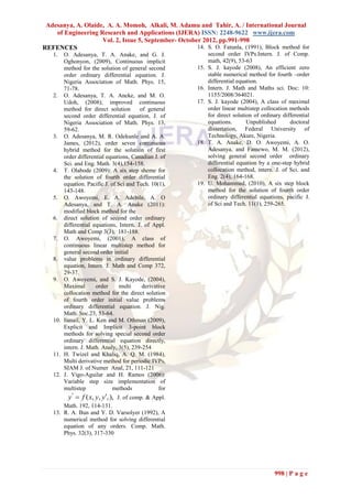 Adesanya, A. Olaide, A. A. Momoh, Alkali, M. Adamu and Tahir, A. / International Journal
    of Engineering Research and Applications (IJERA) ISSN: 2248-9622 www.ijera.com
                    Vol. 2, Issue 5, September- October 2012, pp.991-998
REFENCES                                              14. S. O. Fatunla, (1991), Block method for
   1.  O. Adesanya, T. A. Anake, and G. J.                    second order IVPs.Intern. J. of Comp.
       Oghonyon, (2009), Continuous implicit                  math, 42(9), 53-63
       method for the solution of general second        15.   S. J. kayode (2008), An efficient zero
       order ordinary differential equation. J.               stable numerical method for fourth –order
       Nigeria Association of Math. Phys. 15,                 differential equation.
       71-78.                                           16.   Intern. J. Math and Maths sci. Doc: 10:
   2. O. Adesanya, T. A. Aneke, and M. O.                     1155/2008/364021.
       Udoh, (2008); improved continuous                17.   S. J. kayode (2004), A class of maximal
       method for direct solution       of general            order linear multistep collocation methods
       second order differential equation, J. of              for direct solution of ordinary differential
       Nigeria Association of Math. Phys. 13,                 equations.       Unpublished       doctoral
       59-62.                                                 dissertation, Federal University of
   3. O. Adesanya, M. R. Odekunle and A. A.                   Technology, Akure, Nigeria.
       James, (2012), order seven continuous            18.   T. A. Anake, D. O. Awoyemi, A. O.
       hybrid method for the solution of first                Adesanya, and Famewo, M. M. (2012),
       order differential equations, Canadian J. of           solving general second order ordinary
       Sci. and Eng. Math. 3(4),154-158.                      differential equation by a one-step hybrid
   4. T. Olabode (2009): A six step sheme for                 collocation method, intern. J. of Sci. and
       the solution of fourth order differential              Eng. 2(4), 164-168.
       equation. Pacific J. of Sci and Tech. 10(1),     19.   U. Mohammed, (2010), A six step block
       143-148.                                               method for the solution of fourth order
   5. O. Awoyemi, E. A. Adebile, A. O                         ordinary differential equations, pacific J.
       Adesanya, and T. A. Anake (2011):                      of Sci and Tech. 11(1), 259-265.
       modified block method for the
   6. direct solution of second order ordinary
       differential equations, Intern. J. of Appl.
       Math and Comp 3(3), 181-188.
   7. O. Awoyemi, (2001), A class of
       continuous linear multistep method for
       general second order initial
   8. value problems in ordinary differential
       equation, Intern. J. Math and Comp 372,
       29-37.
   9. O. Awoyemi, and S. J. Kayode, (2004),
       Maximal       order      multi    derivative
       collocation method for the direct solution
       of fourth order initial value problems
       ordinary differential equation. J. Nig.
       Math. Soc.23, 53-64.
   10. Ismail, Y. L. Ken and M. Othman (2009),
       Explicit and Implicit 3-point block
       methods for solving special second order
       ordinary differential equation directly,
       intern. J. Math. Analy, 3(5), 239-254
   11. H. Twizel and Khaliq, A. Q. M. (1984),
       Multi derivative method for periodic IVPs,
       SIAM J. of Numer Anal, 21, 111-121
   12. J. Vigo-Aguilar and H. Ramos (2006):
       Variable step size implementation of
       multistep             methods            for
         y ''  f ( x, y, y,), J. of comp. & Appl.
       Math. 192, 114-131.
   13. R. A. Bun and Y. D. Varsolyer (1992), A
       numerical method for solving differential
       equation of any orders. Comp. Math.
       Phys. 32(3), 317-330




                                                                                          998 | P a g e
 