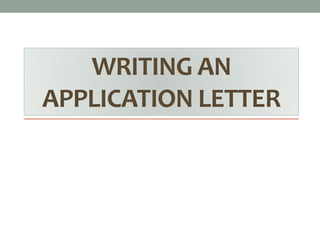 WRITING AN
APPLICATION LETTER
 