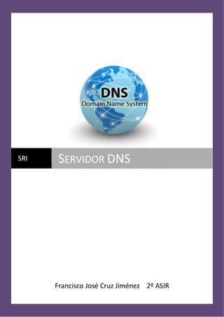 SRI

SERVIDOR DNS

Francisco José Cruz Jiménez 2º ASIR

 