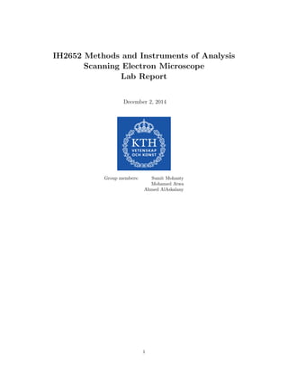 IH2652 Methods and Instruments of Analysis
Scanning Electron Microscope
Lab Report
December 2, 2014
Group members: Sumit Mohanty
Mohamed Atwa
Ahmed AlAskalany
1
 