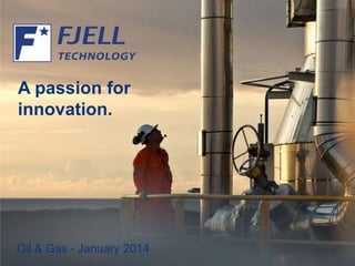 A passion for
innovation.

Oil & Gas - January 2014

 