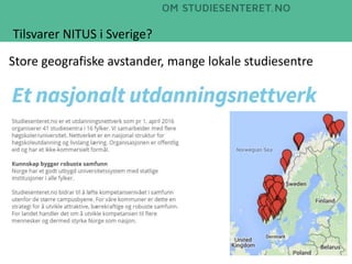 Store geografiske avstander, mange lokale studiesentre
Tilsvarer NITUS i Sverige?
 