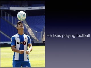 He likes playing football