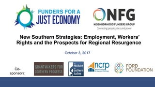 New Southern Strategies: Employment, Workers’
Rights and the Prospects for Regional Resurgence
October 3, 2017
Co-
sponsors:
 