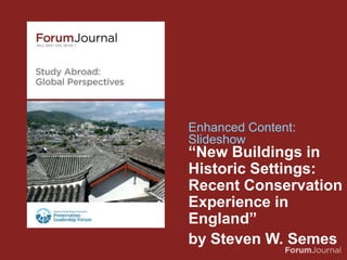 “New Buildings in
Historic Settings:
Recent Conservation
Experience in
England”
by Steven W. Semes
Enhanced Content:
Slideshow
 