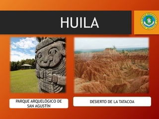 HUILA
PARQUE ARQUELÓGICO DE
SAN AGUSTÍN
DESIERTO DE LA TATACOA
 