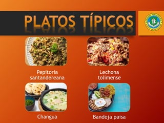 Pepitoria
santandereana
Lechona
tolimense
Bandeja paisa
Changua
 