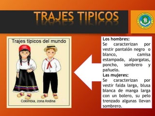 Los hombres:
Se caracterizan por
vestir pantalón negro o
blanco, camisa
estampada, alpargatas,
poncho, sombrero y
pañuelo.
Las mujeres:
Se caracterizan por
vestir falda larga, blusa
blanca de manga larga
con un bolero, su pelo
trenzado algunas llevan
sombrero.
 