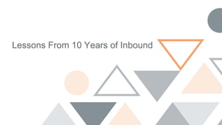 Lessons From 10 Years of Inbound
 