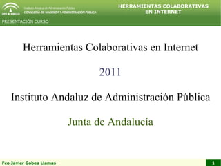Herramientas Colaborativas en Internet 2011 Instituto Andaluz de Administración Pública Junta de Andalucía 