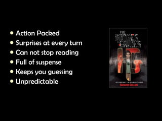 Action Packed Surprises at every turn Can not stop reading Full of suspense Keeps you guessing Unpredictable  