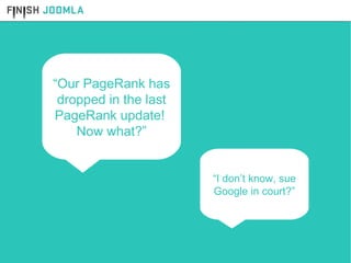 “ Our PageRank has dropped in the last PageRank update!  Now what?” “ I don’t know, sue Google in court?” 