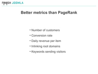 Better metrics than PageRank Number of customers Conversion rate Daily revenue per item Inlinking root domains Keywords sending visitors 