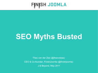 Theo van der Zee (@theovdzee)  CEO & Co-founder, FinishJoomla (@finishjoomla)  J & Beyond, May 2011 SEO Myths Busted 
