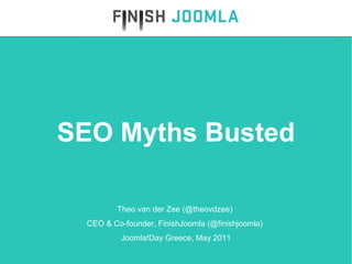Theo van der Zee (@theovdzee)  CEO & Co-founder, FinishJoomla (@finishjoomla)  Joomla!Day Greece, May 2011 SEO Myths Busted 