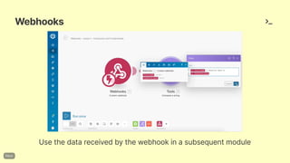 Webhooks
Usethedatareceivedbythewebhookinasubsequentmodule