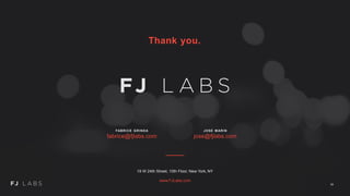 Thank you.
FABRICE GRINDA
fabrice@fjlabs.com
JOSE MARIN
jose@fjlabs.com
19 W 24th Street, 10th Floor, New York, NY
www.FJLabs.com
34
 