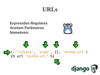 URLs
Expressões Regulares
Aceitam Parâmetros
Nomeáveis
 