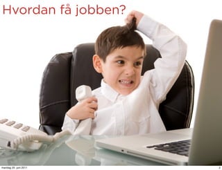 Hvordan få jobben?




mandag 20. juni 2011   2
 