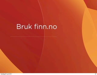 Bruk ﬁnn.no




mandag 20. juni 2011                 47
 