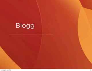 Blogg




mandag 20. juni 2011           49
 