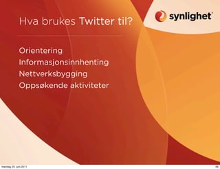Hva brukes Twitter til?

             Orientering
             Informasjonsinnhenting
             Nettverksbygging
             Oppsøkende aktiviteter




mandag 20. juni 2011                   56
 