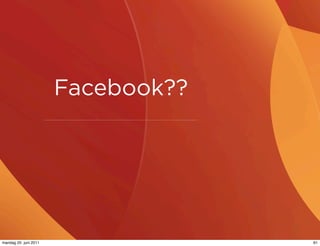 Facebook??




mandag 20. juni 2011                61
 
