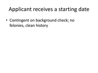 Applicant receives a starting dateContingent on background check; no felonies, clean history
