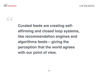 UN’DESIGN
Curated feeds are creating self-
afﬁrming and closed loop systems,
like recommendation engines and
algorithms fe...