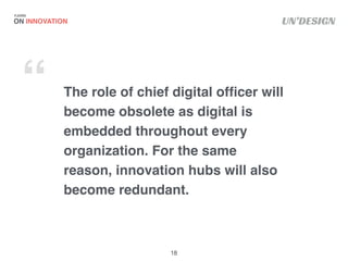 UN’DESIGN
The role of chief digital ofﬁcer will
become obsolete as digital is
embedded throughout every
organization. For ...