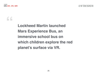 UN’DESIGN
Lockheed Martin launched
Mars Experience Bus, an
immersive school bus on
which children explore the red
planet’s...
