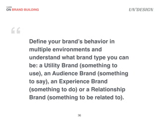 UN’DESIGN
Deﬁne your brand’s behavior in
multiple environments and
understand what brand type you can
be: a Utility Brand ...