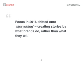 UN’DESIGN
Focus in 2016 shifted onto
‘storydoing’ – creating stories by
what brands do, rather than what
they tell.
ON CON...