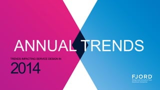 ANNUAL TRENDS
2014
TRENDS IMPACTING SERVICE DESIGN IN

 