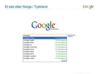 Et søk etter Norge i Tyskland




                                Google Confidential and Proprietary
 