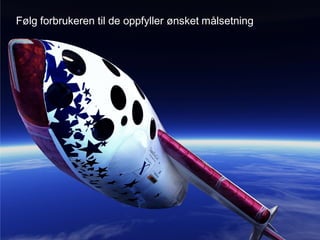 Følg forbrukeren til de oppfyller ønsket målsetning




                                              Google Confidential and Proprietary   41
 