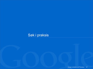 Søk i praksis




                Google Confidential and Proprietary   47
 