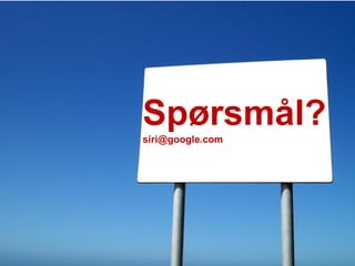 Spørsmål?
siri@google.com




                  Google Confidential and Proprietary
 