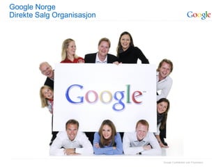 Google Norge
Direkte Salg Organisasjon




                            Google Confidential and Proprietary
 