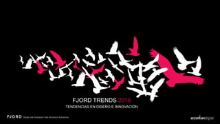 FJORD TRENDS 2016
TENDENCIAS EN DISEÑO E INNOVACIÓN
 